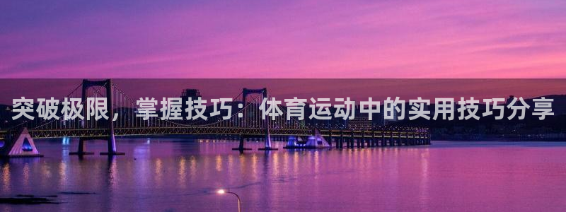 JJB竞技宝官网下载平台APP:突破极限,掌握技巧:体育运动