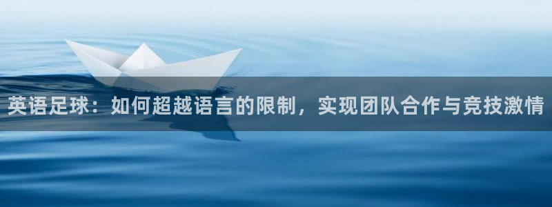 JJB竞技宝官方正版app娱乐网站：英语足球：如何超越语言的