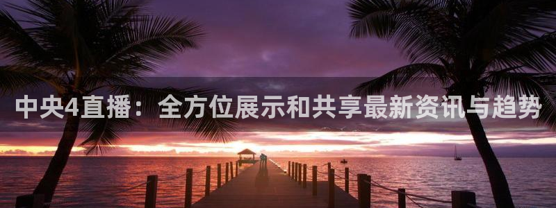 nba球友直播：中央4直播：全方位展示和共享最新资讯与趋势