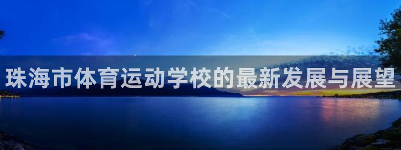 竞技宝客服打不开：珠海市体育运动学校