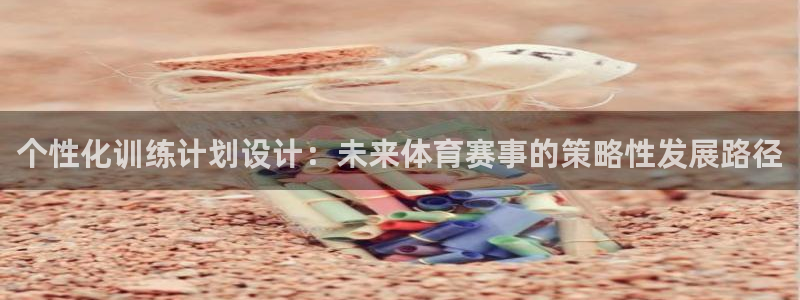  竞技宝下载最新版：个性化训练计划设计：未来体育赛事的策略性发
