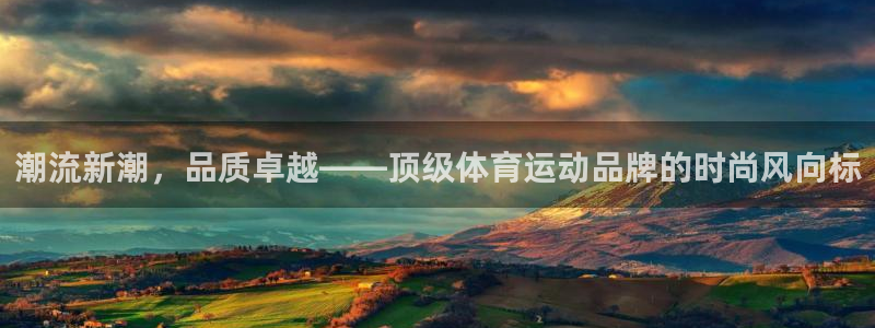 竞技宝下载app：潮流新潮，品质卓越