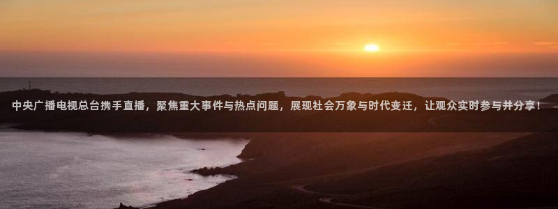 球友直播下载：中央广播电视总台携手直播，聚焦重大事件与热点问题，展现社会万象与时代变迁，让观众实时参与并分享！
